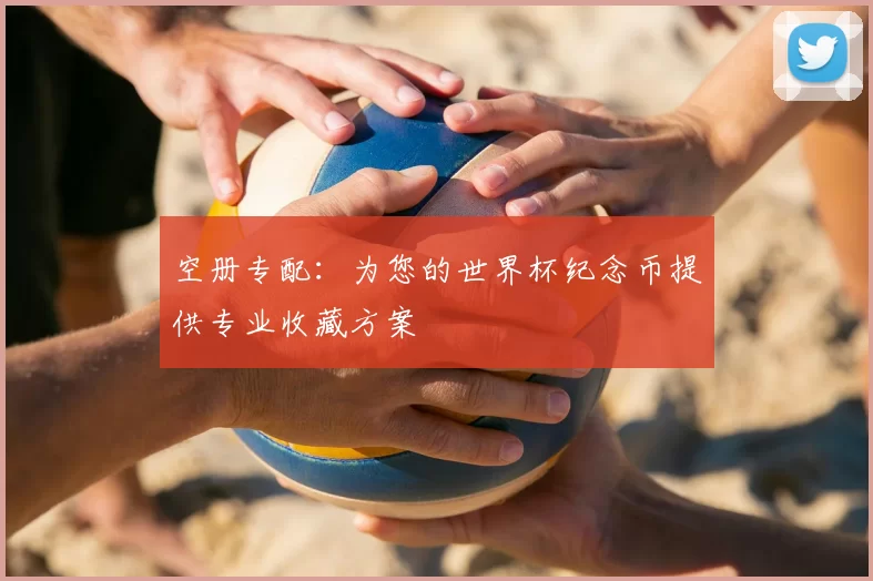 空册专配：为您的世界杯纪念币提供专业收藏方案