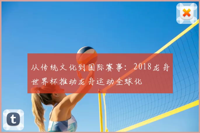 从传统文化到国际赛事：2018龙舟世界杯推动龙舟运动全球化