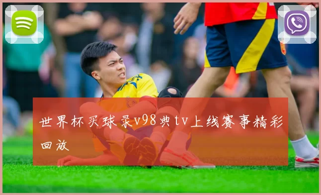 世界杯买球录v98典tv上线赛事精彩回放
