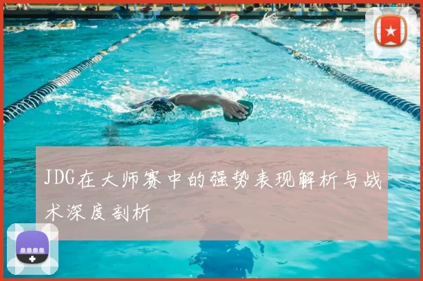 JDG在大师赛中的强势表现解析与战术深度剖析