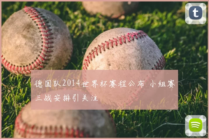 德国队2014世界杯赛程公布 小组赛三战安排引关注