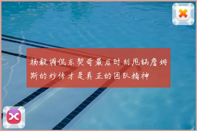 杨毅调侃东契奇最后时刻甩锅詹姆斯的妙传才是真正的团队精神
