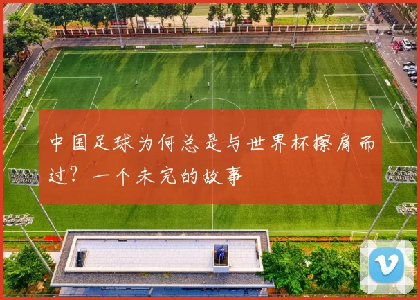 中国足球为何总是与世界杯擦肩而过？一个未完的故事