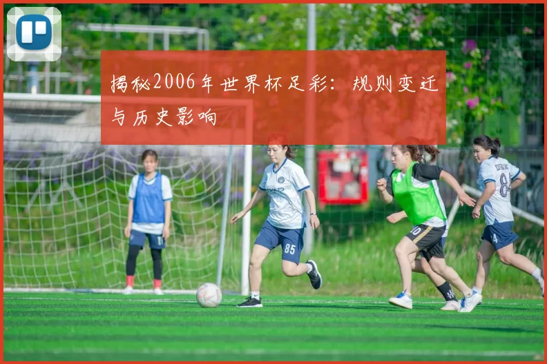 揭秘2006年世界杯足彩：规则变迁与历史影响