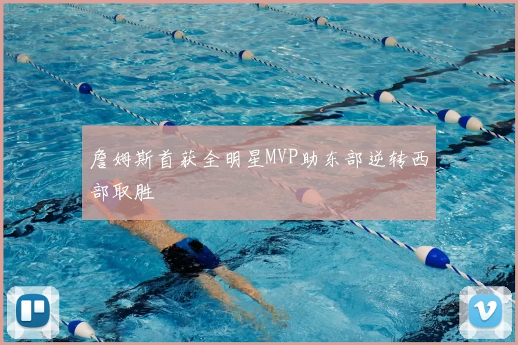 詹姆斯首获全明星MVP助东部逆转西部取胜