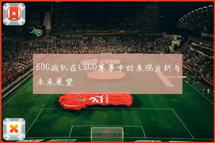 EDG战队在CSGO赛事中的表现分析与未来展望
