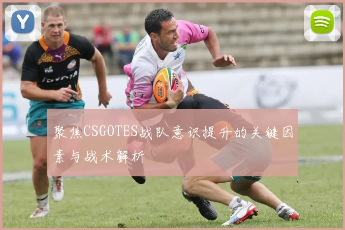 聚焦CSGOTES战队意识提升的关键因素与战术解析