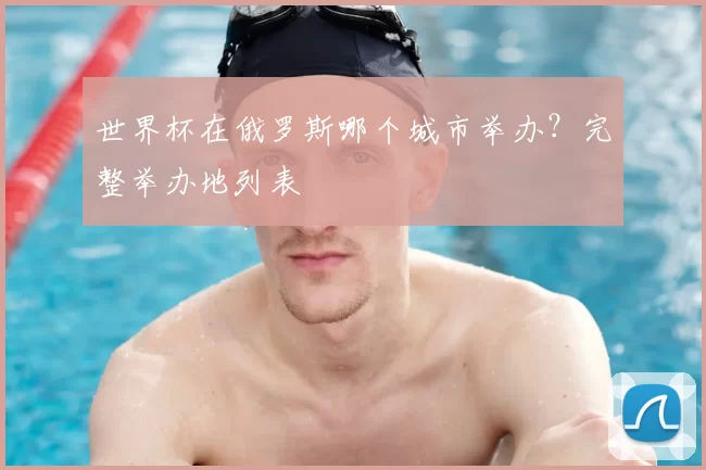 世界杯在俄罗斯哪个城市举办？完整举办地列表