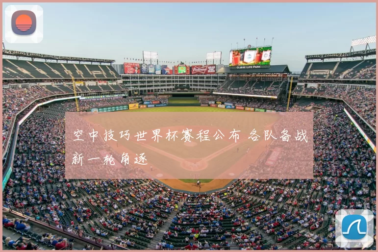 空中技巧世界杯赛程公布 各队备战新一轮角逐