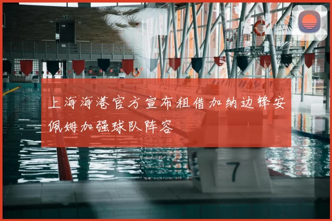 上海海港官方宣布租借加纳边锋安佩姆加强球队阵容