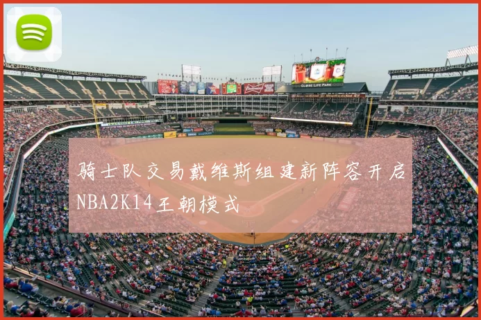 骑士队交易戴维斯组建新阵容开启NBA2K14王朝模式